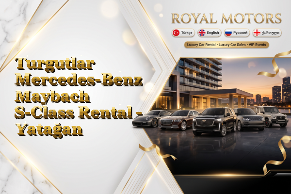 Turgutlar Mercedes-Benz Maybach S-Class Rental - Yatağan