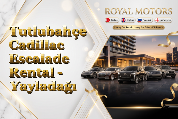 Tutlubahçe Cadillac Escalade Rental - Yayladağı