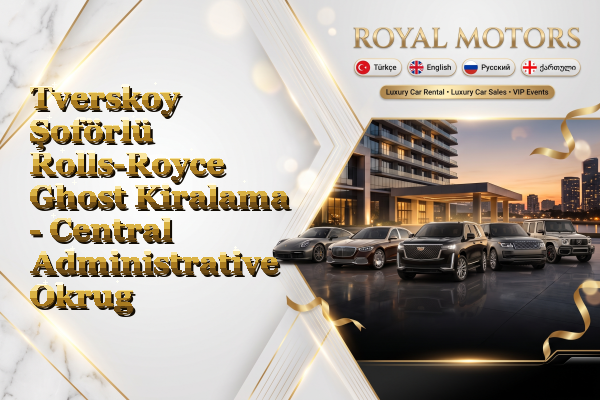 Tverskoy Şoförlü Rolls-Royce Ghost Kiralama - Central Administrative Okrug