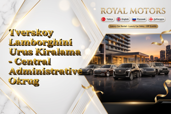 Tverskoy Lamborghini Urus Kiralama - Central Administrative Okrug