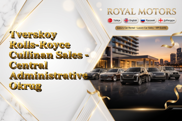 Tverskoy Rolls-Royce Cullinan Sales - Central Administrative Okrug