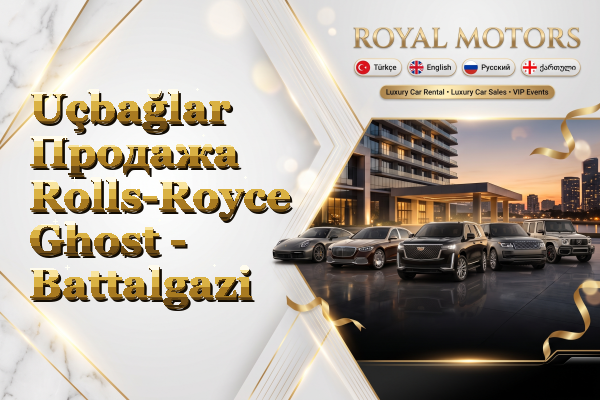 Uçbağlar Продажа Rolls-Royce Ghost - Battalgazi