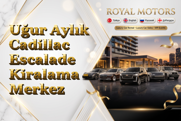 Uğur Aylık Cadillac Escalade Kiralama - Merkez