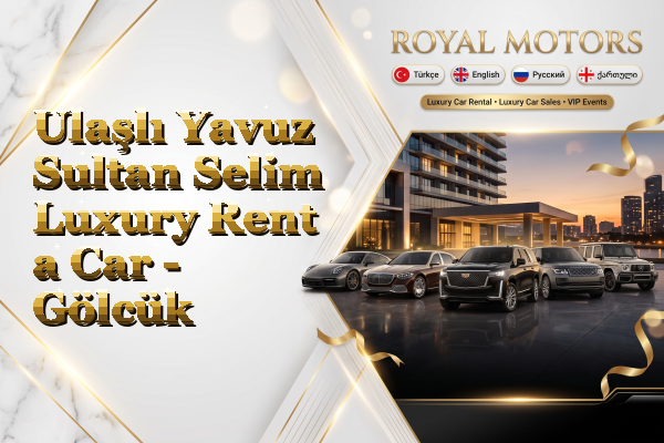 Ulaşlı Yavuz Sultan Selim Luxury Rent a Car - Gölcük