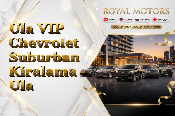 Ula VIP Chevrolet Suburban Kiralama - Ula
