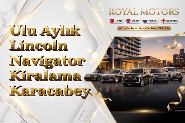 Ulu Aylık Lincoln Navigator Kiralama - Karacabey
