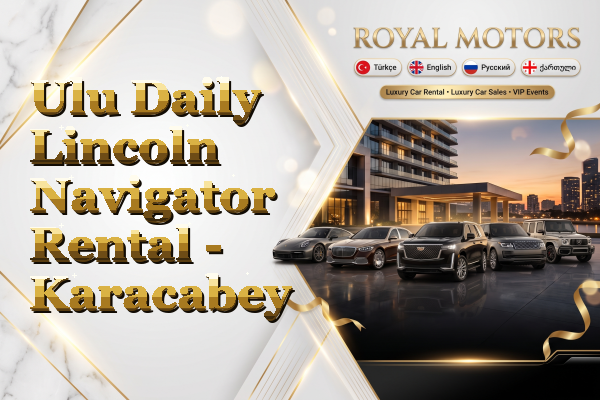 Ulu Daily Lincoln Navigator Rental - Karacabey
