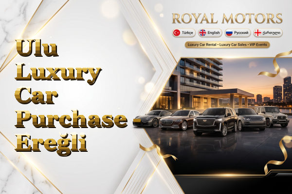 Ulu Luxury Car Purchase - Ereğli