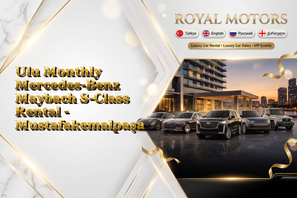 Ulu Monthly Mercedes-Benz Maybach S-Class Rental - Mustafakemalpaşa