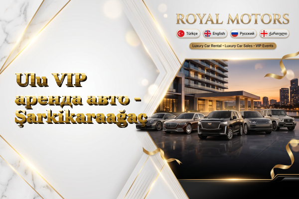 Ulu VIP аренда авто - Şarkikaraağaç