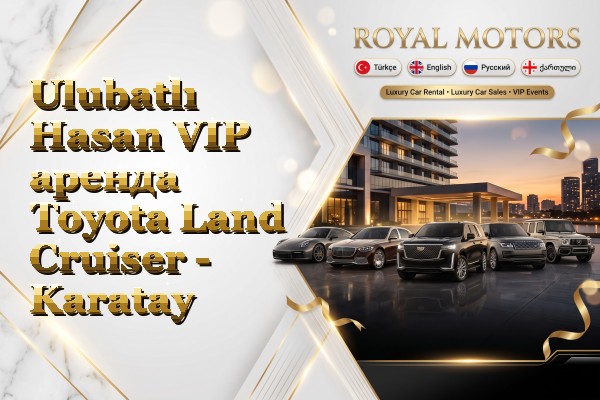 Ulubatlı Hasan VIP аренда Toyota Land Cruiser - Karatay
