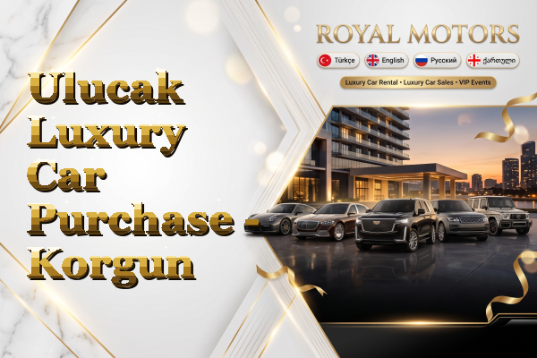 Ulucak Luxury Car Purchase - Korgun