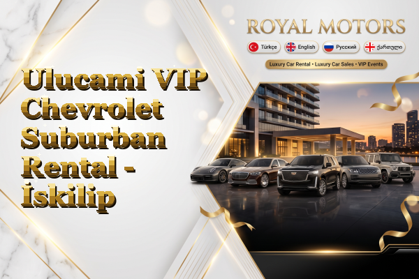 Ulucami VIP Chevrolet Suburban Rental - İskilip