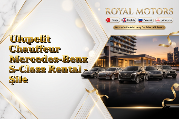 Ulupelit Chauffeur Mercedes-Benz S-Class Rental - Şile