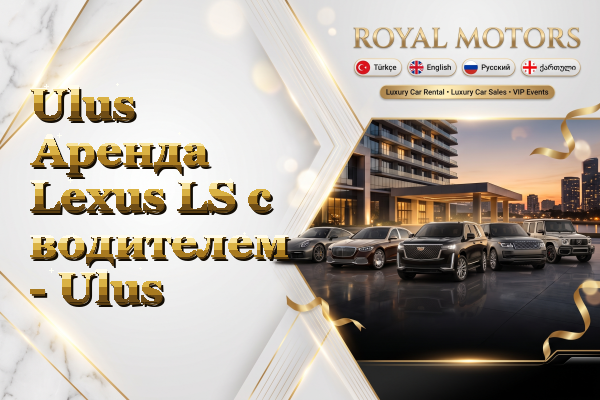 Ulus Аренда Lexus LS с водителем - Ulus