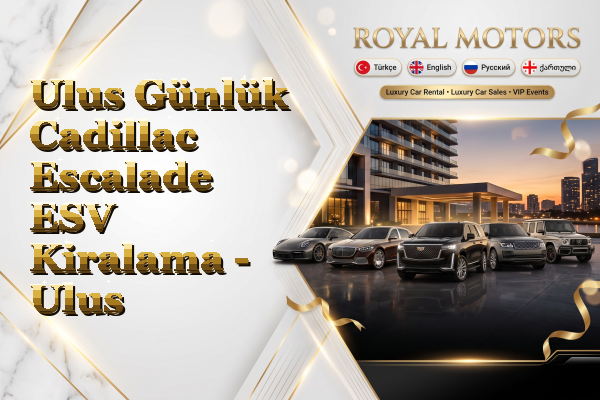 Ulus Günlük Cadillac Escalade ESV Kiralama - Ulus