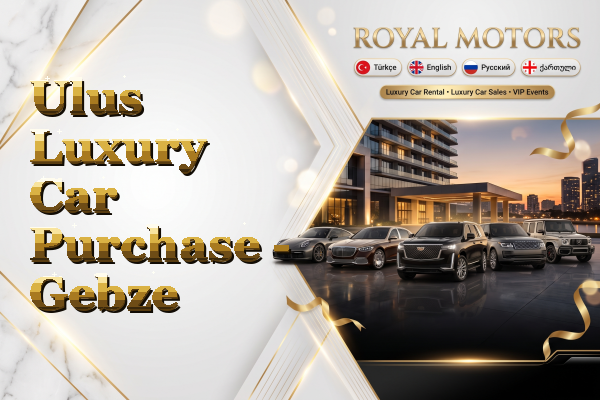 Ulus Luxury Car Purchase - Gebze