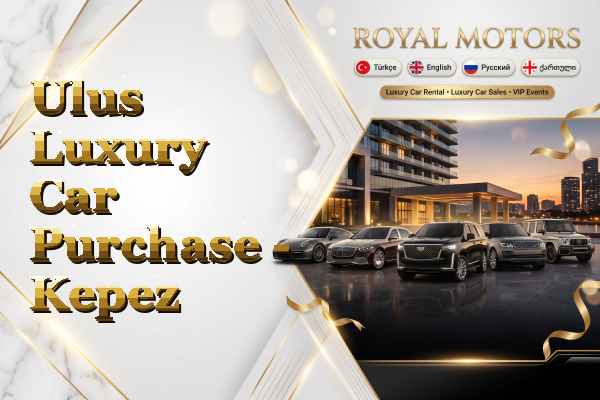 Ulus Luxury Car Purchase - Kepez