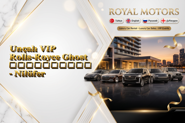 Unçalı VIP Rolls-Royce Ghost გაქირავება - Nilüfer