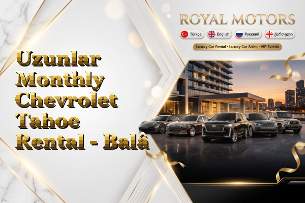 Uzunlar Monthly Chevrolet Tahoe Rental - Balâ