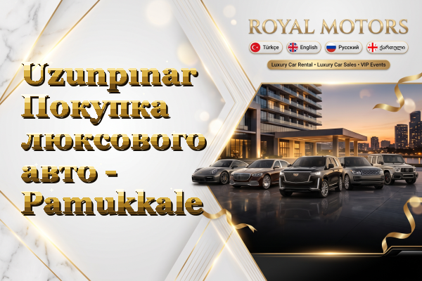 Uzunpınar Покупка люксового авто - Pamukkale