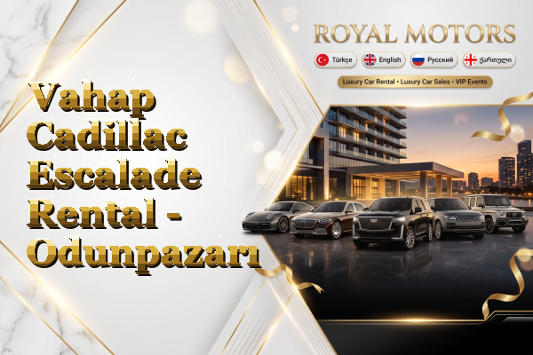 Vahap Cadillac Escalade Rental - Odunpazarı