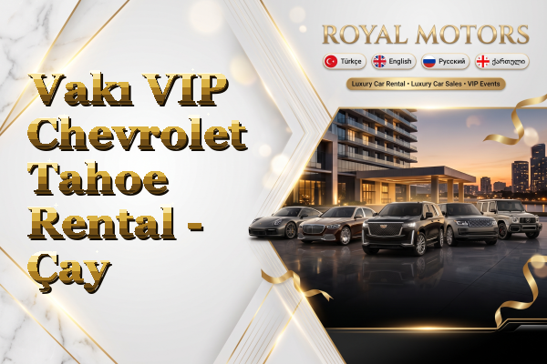 Vakı VIP Chevrolet Tahoe Rental - Çay