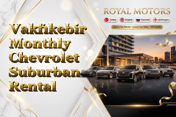Vakfıkebir Monthly Chevrolet Suburban Rental