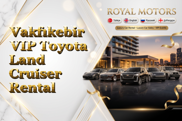 Vakfıkebir VIP Toyota Land Cruiser Rental