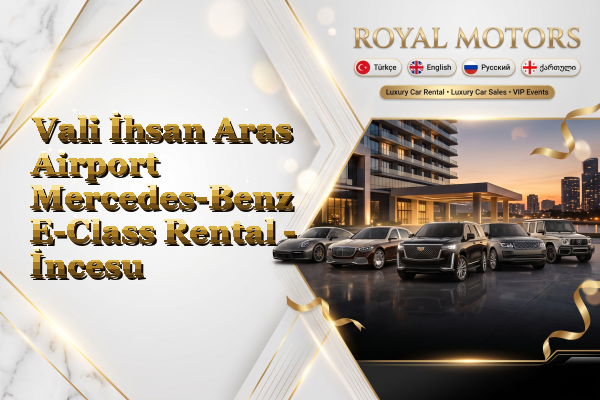 Vali İhsan Aras Airport Mercedes-Benz E-Class Rental - İncesu