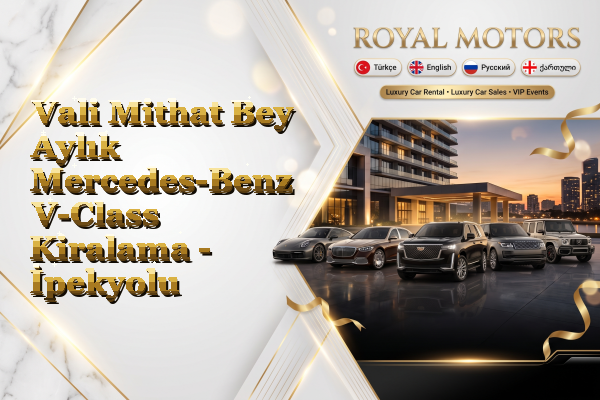 Vali Mithat Bey Aylık Mercedes-Benz V-Class Kiralama - İpekyolu