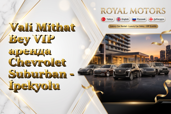 Vali Mithat Bey VIP аренда Chevrolet Suburban - İpekyolu