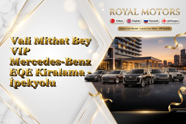 Vali Mithat Bey VIP Mercedes-Benz EQE Kiralama - İpekyolu