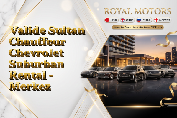 Valide Sultan Chauffeur Chevrolet Suburban Rental - Merkez