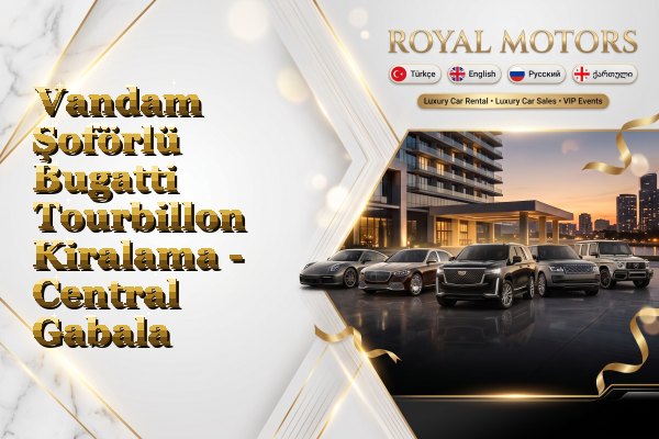 Vandam Şoförlü Bugatti Tourbillon Kiralama - Central Gabala