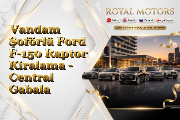 Vandam Şoförlü Ford F-150 Raptor Kiralama - Central Gabala
