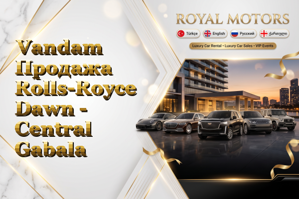 Vandam Продажа Rolls-Royce Dawn - Central Gabala