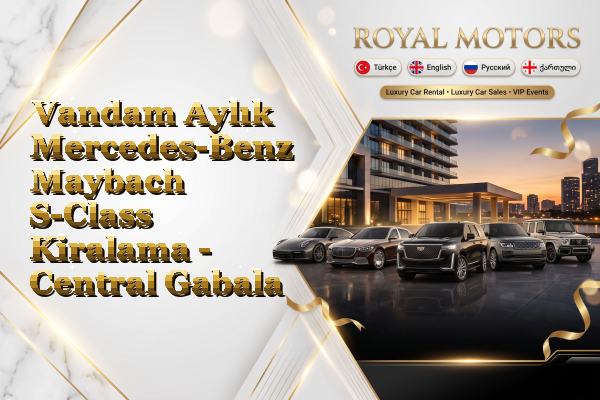Vandam Aylık Mercedes-Benz Maybach S-Class Kiralama - Central Gabala
