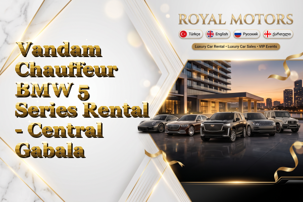 Vandam Chauffeur BMW 5 Series Rental - Central Gabala