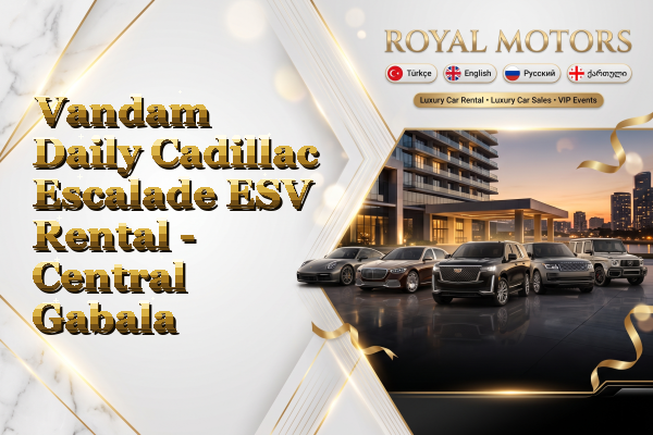 Vandam Daily Cadillac Escalade ESV Rental - Central Gabala