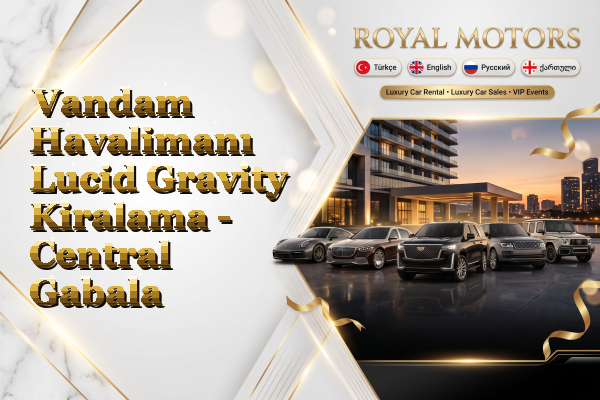 Vandam Havalimanı Lucid Gravity Kiralama - Central Gabala