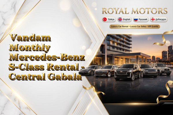 Vandam Monthly Mercedes-Benz S-Class Rental - Central Gabala
