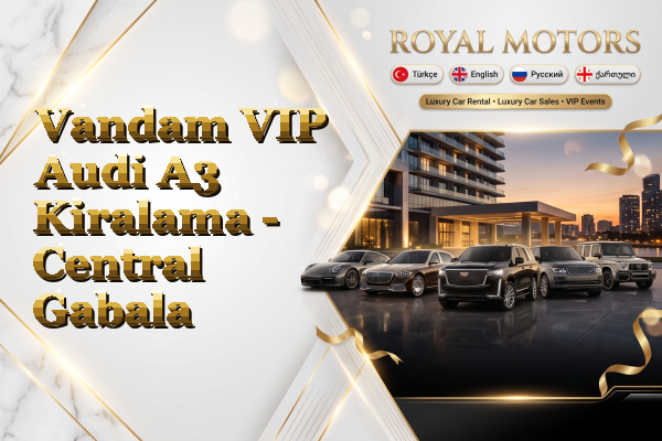 Vandam VIP Audi A3 Kiralama - Central Gabala
