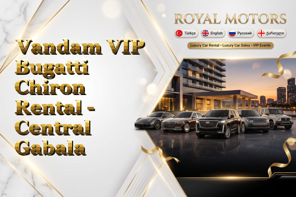 Vandam VIP Bugatti Chiron Rental - Central Gabala