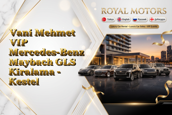 Vani Mehmet VIP Mercedes-Benz Maybach GLS Kiralama - Kestel