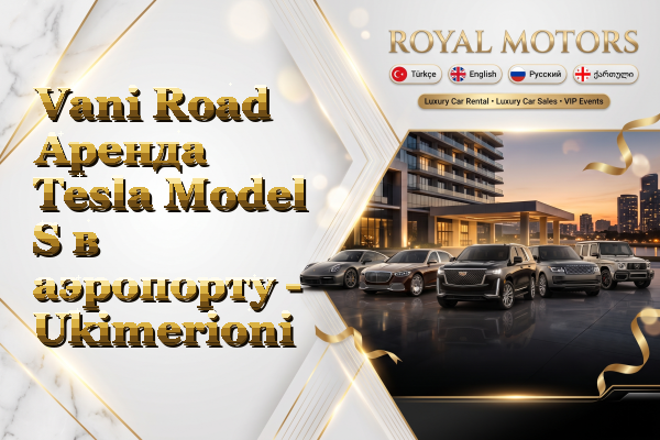 Vani Road Аренда Tesla Model S в аэропорту - Ukimerioni
