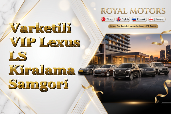 Varketili VIP Lexus LS Kiralama - Samgori