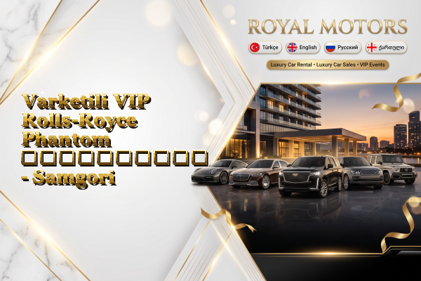 Varketili VIP Rolls-Royce Phantom გაქირავება - Samgori