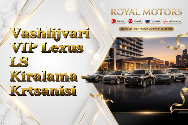Vashlijvari VIP Lexus LS Kiralama - Krtsanisi