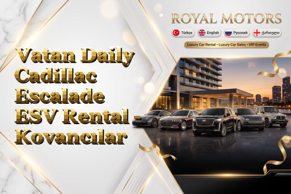Vatan Daily Cadillac Escalade ESV Rental - Kovancılar